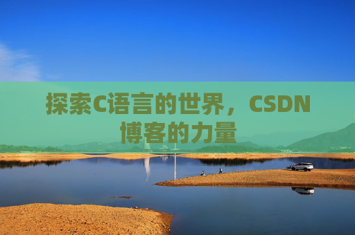 探索C语言的世界，CSDN博客的力量
